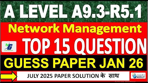 A Level A9.3-R5.1(GUESS PAPER JANUARY 2026 Network Management) TOP 15 QUESTIONS JULY PAPER SOLUTION