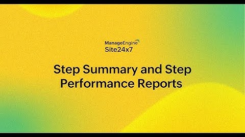 Resolve website transaction bottlenecks faster with Step Summary and Step Performance Reports