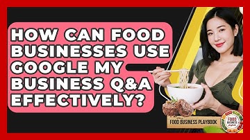 How Can Food Businesses Use Google My Business Q&A Effectively? - Food Business Playbook