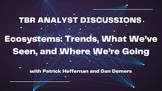 Ecosystems: Trends, What We’ve Seen, and Where We’re Going with Principal Analyst Patrick Heffernan