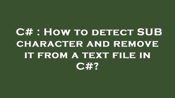 C# : How to detect SUB character and remove it from a text file in C#?