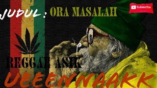 Ora masalah (reGGae) ueeenaaakk (Lyrik)