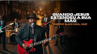 QUANDO JESUS ESTENDEU A SUA MÃO PARA MIM” – VERSÃO GRACE GROOVE SOUL® | SOUL / JAZZ / GOSPEL