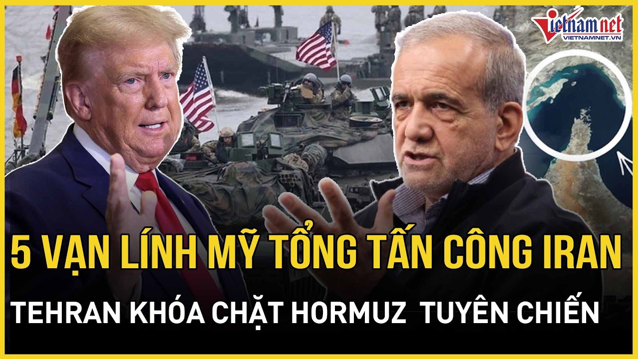 Bàng hoàng 5 vạn lính Mỹ hỏa lực cực đại tổng tấn công Iran, Tehran “khóa chặt” Hormuz tuyên chiến