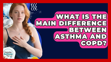 What Is The Main Difference Between Asthma And COPD? - Everyday Asthma Tips