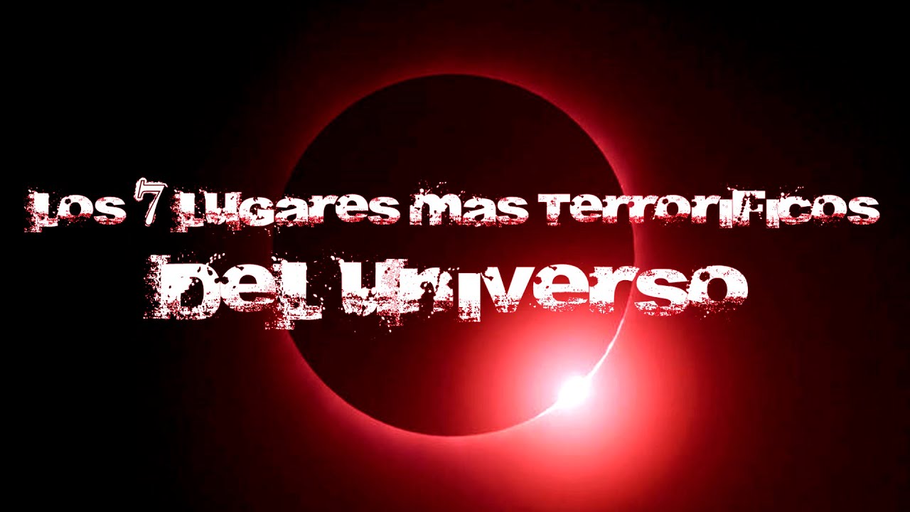 los 7 lugares más terroríficos del universo conocido youtube