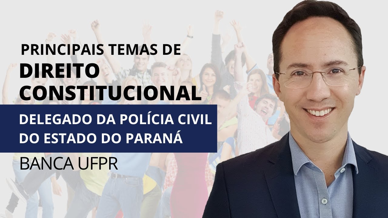 Principais Tópicos - Direito Constitucional - Delegado - PCPR - UFPR