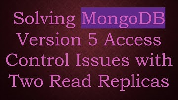 Solving MongoDB Version 5 Access Control Issues with Two Read Replicas