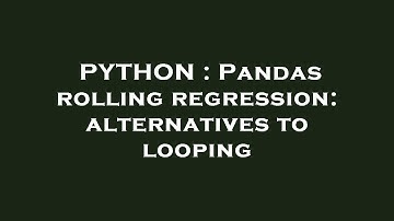 PYTHON : Pandas rolling regression: alternatives to looping