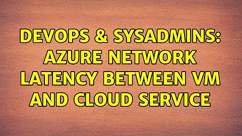 DevOps & SysAdmins: Azure network latency between VM and Cloud Service