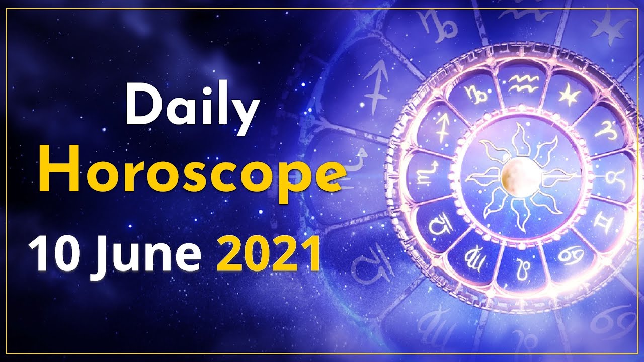 Daily Horoscope - 10th June 2021 Aries to Pisces | Today's Horoscope ...