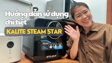 Review nồi chiên hơi nước Kalite Steam Star và hướng dẫn sử dụng chi tiết