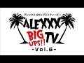 「ALEXXX BIG UPS!! TV」vol.6