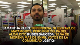 SAMANTHA KLEIN, NI PRINCESA, NI ESCLAVA DE MATAMOROS, SE VA DE MORENA MÁS DE 50 MIL VOTOS LGBTIQ+...