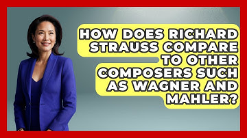 How Does Richard Strauss Compare to Other Composers Such as Wagner and Mahler? - Classical Serenade