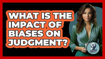 What Is The Impact Of Biases On Judgment?