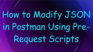 How to Modify JSON in Postman Using Pre-Request Scripts