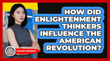 How Did Enlightenment Thinkers Influence The American Revolution? - Learn About Libertarianism