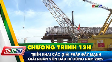 Triển khai các giải pháp đẩy mạnh giải ngân vốn đầu tư công năm 2025 | Cần Thơ TV