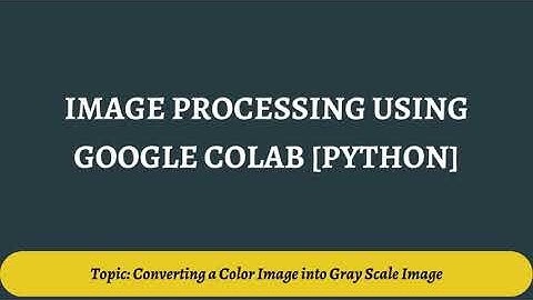 2. Converting a Color Image into Gray Scale Image |  Image Processing Using Google Colab [Python]