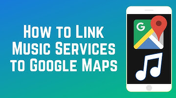 How to Link Your Favourite Music Service to Google Maps
