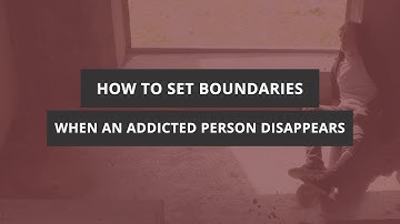 How to Set Boundaries When An Addicted Person Disappears