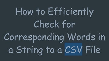 How to Efficiently Check for Corresponding Words in a String to a CSV File