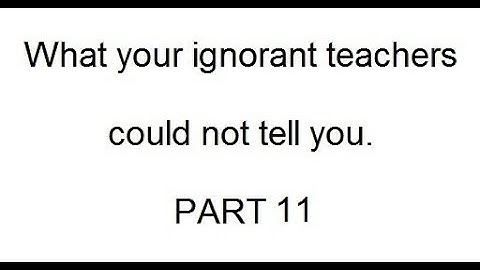 What your ignorant teachers could not tell you - PART 11