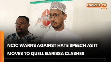NCIC Warns Against Hate Speech As It Moves To Quell Garissa Clashes