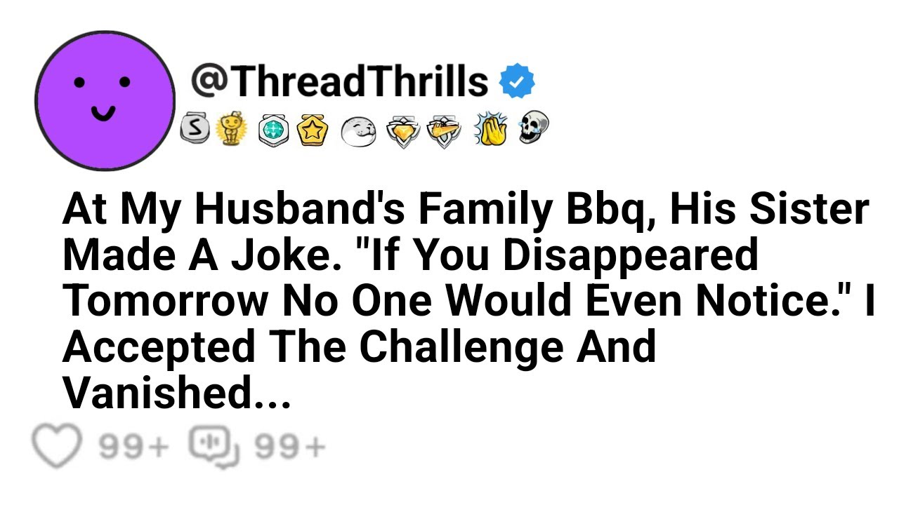 My Husband's Family Barbecue His Sister Joked If You Disappeared Tomorrow No One Would Even Notice..