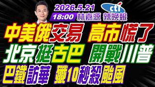 【🔴LIVE直播中】#苑舉正#張延廷#謝寒冰! 中美俄交易 高市慌了! 北京挺古巴 開戰川普! 巴鐵訪華 殲10秒殺颱風! | 林嘉源辣晚報20260521完整版@中天新聞CtiNews