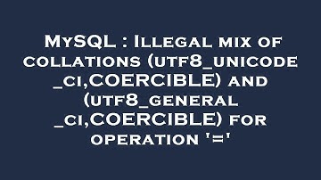MySQL : Illegal mix of collations (utf8_unicode_ci,COERCIBLE) and (utf8_general_ci,COERCIBLE) for op