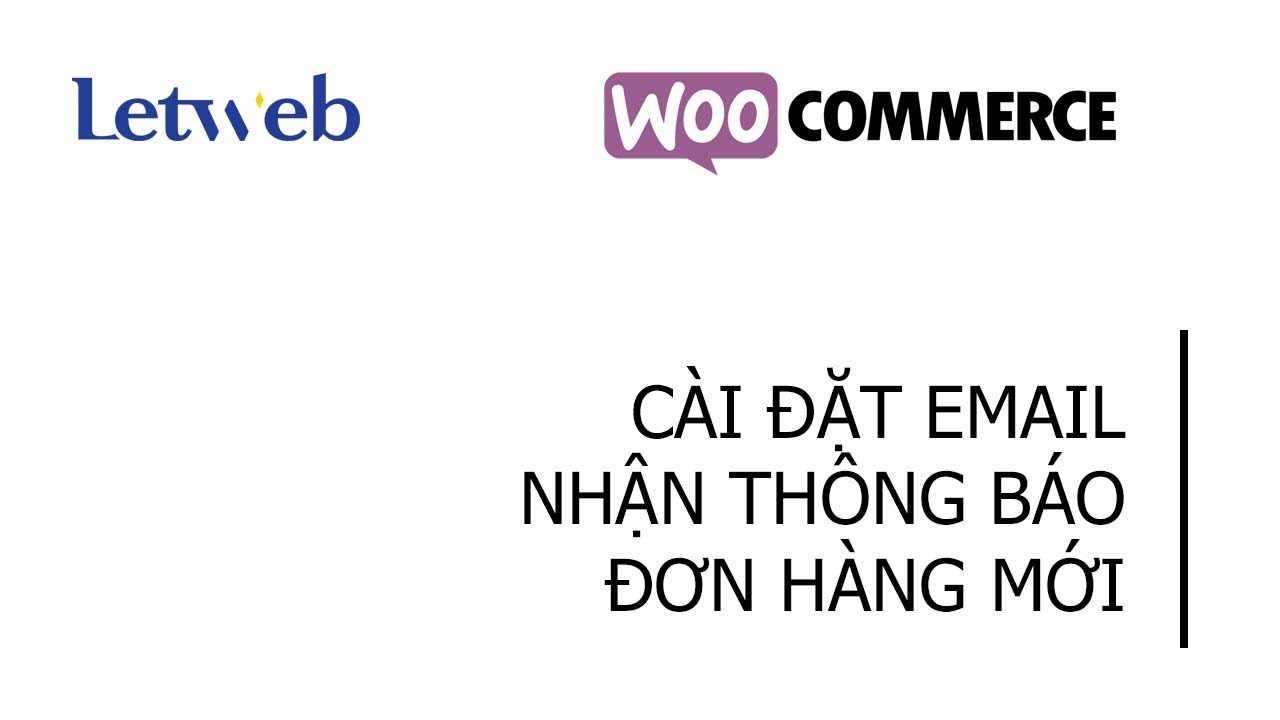 Hướng Dẫn Cài Đặt Email Nhận Thông Báo Đơn Hàng Mới Woocommerce | Letweb