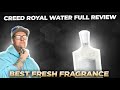 CREED ROYAL WATER FULL REVIEW | BEST FRESHIE!