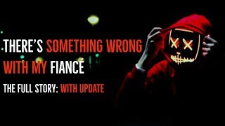 ''There’s Something Wrong with my Fiancé'' | FULL STORY WITH NEW UPDATE ''There’s Something Wrong with my Fiancé'' | FULL STORY WITH NEW UPDATE