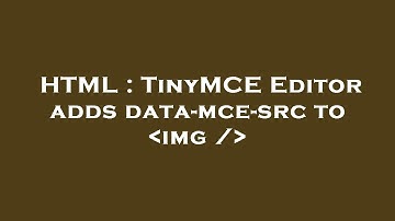 HTML : TinyMCE Editor adds data-mce-src to  img /