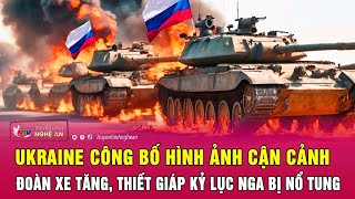 Ukraine công bố hình ảnh cận cảnh đoàn xe tăng, thiết giáp kỷ lục Nga bị nổ tung | Nghệ An TV