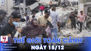 Thế giới toàn cảnh 15\/12.Mỹ hối thúc Israel giảm quy mô tấn công vào Gaza