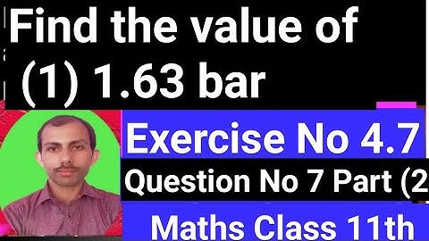 #Find the value of  1.63 bar #ajk mathclass 11th chapter 4 #Chapter4 Sequence andseries #Exercisr4.7