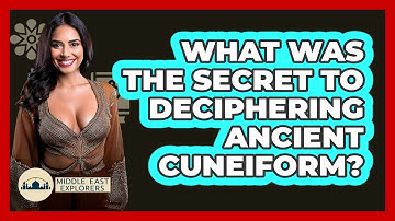 What Was The Secret To Deciphering Ancient Cuneiform? - Middle East Explorers