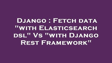 Django : Fetch data "with Elasticsearch dsl" Vs "with Django Rest Framework"