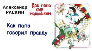 А.Раскин "Как папа говорил правду" - Из книги "Как папа был маленьким" - Слушать