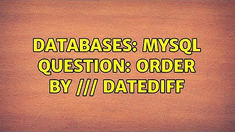 Databases: MySQL Question: ORDER BY /// DATEDIFF