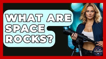 What Are Space Rocks? - Astronomy Made Simple