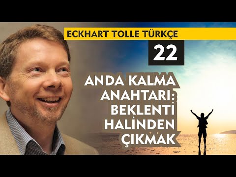 Eckhart Tolle Türkçe 22 : Anda Kalma Anahtarı Beklenti Halinden Çıkmak