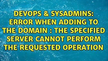 Error when adding to the domain : the specified server cannot perform the requested operation