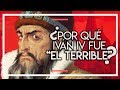 ¿POR QUÉ IVÁN IV FUE "EL TERRIBLE"?