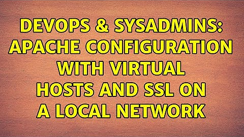 DevOps & SysAdmins: Apache configuration with virtual hosts and SSL on a local network