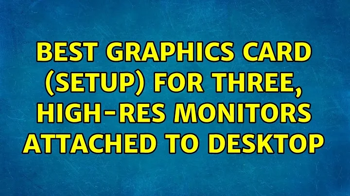 Ubuntu: Best Graphics card (Setup) for three, high-res monitors attached to desktop