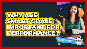 Why Are SMART Goals Important For Performance? - Office Wellness Insights